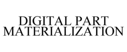 DIGITAL PART MATERIALIZATION trademark