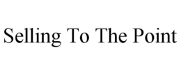 SELLING TO THE POINT trademark