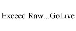 EXCEED RAW...GOLIVE trademark