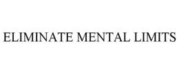 ELIMINATE MENTAL LIMITS trademark