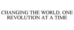 CHANGING THE WORLD, ONE REVOLUTION AT ATIME trademark