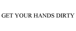 GET YOUR HANDS DIRTY trademark