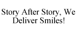 STORY AFTER STORY, WE DELIVER SMILES! trademark