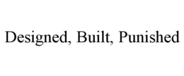 DESIGNED, BUILT, PUNISHED trademark