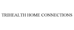 TRIHEALTH HOME CONNECTIONS trademark