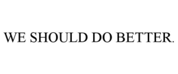 WE SHOULD DO BETTER. trademark