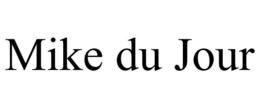 MIKE DU JOUR trademark