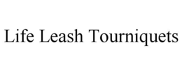 LIFE LEASH TOURNIQUETS trademark