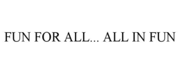 FUN FOR ALL... ALL IN FUN trademark