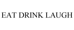 EAT DRINK LAUGH trademark