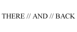 THERE // AND // BACK trademark