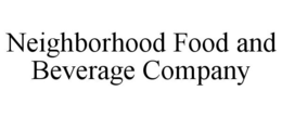 NEIGHBORHOOD FOOD AND BEVERAGE COMPANY trademark