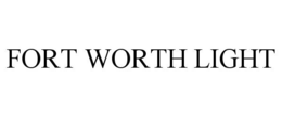FORT WORTH LIGHT trademark