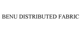 BENU DISTRIBUTED FABRIC trademark