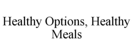 HEALTHY OPTIONS, HEALTHY MEALS trademark