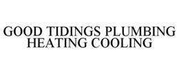 GOOD TIDINGS PLUMBING HEATING COOLING trademark