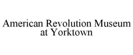 AMERICAN REVOLUTION MUSEUM AT YORKTOWN trademark