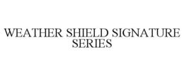 WEATHER SHIELD SIGNATURE SERIES trademark