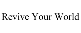REVIVE YOUR WORLD trademark
