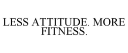 LESS ATTITUDE. MORE FITNESS. trademark