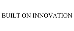 BUILT ON INNOVATION trademark