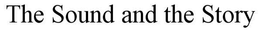 THE SOUND AND THE STORY trademark
