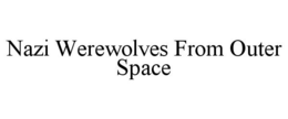 NAZI WEREWOLVES FROM OUTER SPACE trademark