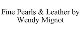 FINE PEARLS & LEATHER BY WENDY MIGNOT trademark