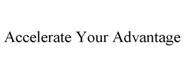 ACCELERATE YOUR ADVANTAGE trademark