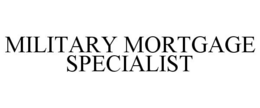MILITARY MORTGAGE SPECIALIST trademark