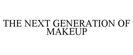 THE NEXT GENERATION OF MAKEUP trademark