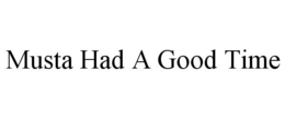 MUSTA HAD A GOOD TIME trademark