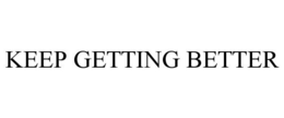 KEEP GETTING BETTER trademark