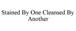 STAINED BY ONE CLEANSED BY ANOTHER trademark