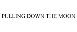 PULLING DOWN THE MOON trademark