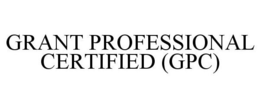 GRANT PROFESSIONAL CERTIFIED (GPC) trademark