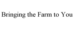 BRINGING THE FARM TO YOU trademark