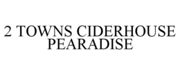 2 TOWNS CIDERHOUSE PEARADISE trademark