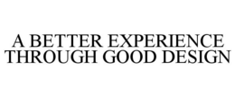 A BETTER EXPERIENCE THROUGH GOOD DESIGN trademark