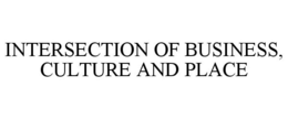 INTERSECTION OF BUSINESS, CULTURE AND PLACE trademark