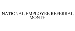 NATIONAL EMPLOYEE REFERRAL MONTH trademark