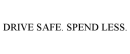 DRIVE SAFE. SPEND LESS. trademark