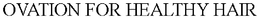 OVATION FOR HEALTHY HAIR trademark