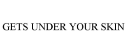 GETS UNDER YOUR SKIN trademark