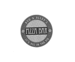 BUD & ALLEY'S PIZZA BAR IT'S ALL IN THE PIE trademark