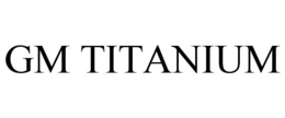 GM TITANIUM trademark