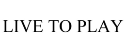 LIVE TO PLAY trademark
