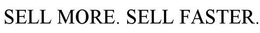 SELL MORE. SELL FASTER. trademark