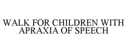 WALK FOR CHILDREN WITH APRAXIA OF SPEECH trademark