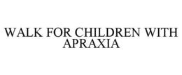 WALK FOR CHILDREN WITH APRAXIA trademark